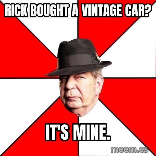Pawn Stars meme: Rick bought a vintage car? / It's mine.