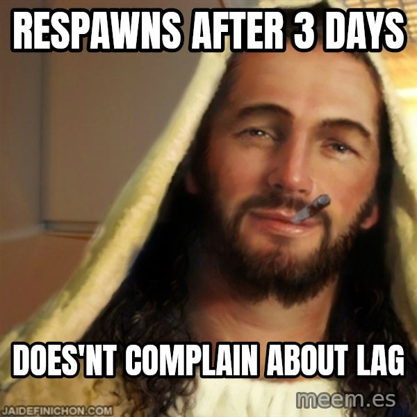 Good Guy Jesus meme: Respawns after 3 days / does'nt complain about lag