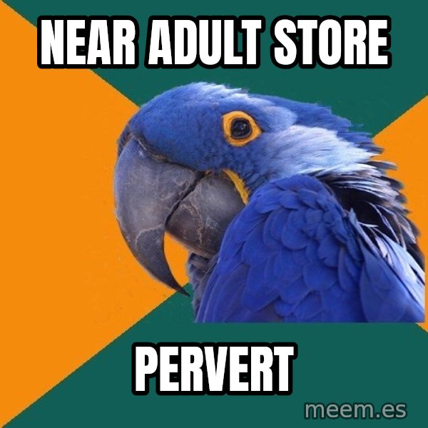 Paranoid Parrot meme: NEAR ADULT STORE / PERVERT