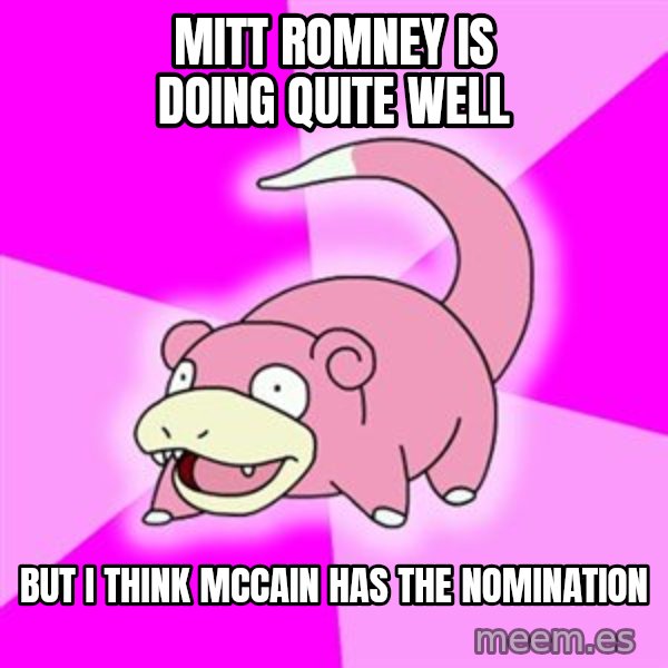 Slowpoke meme: mitt romney is doing quite well / but i think mccain has the nomination