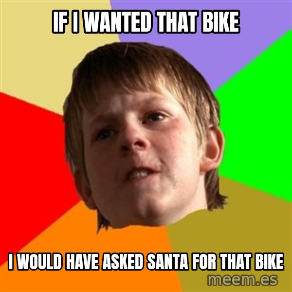 Angry School Boy meme: If i wanted that bike / i would have asked santa for that bike