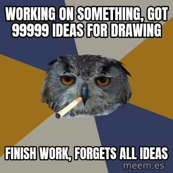 Art Student Owl meme: WORKING ON SOMETHING, got 99999 IDEAS FOR DRAWING / FINISH WORK, forgets all ideas