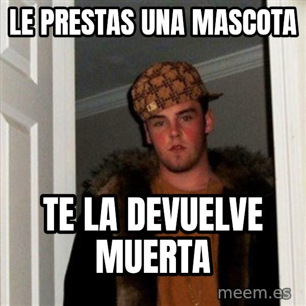 Scumbag Steve meme: le prestas una mascota / te la devuelve muerta