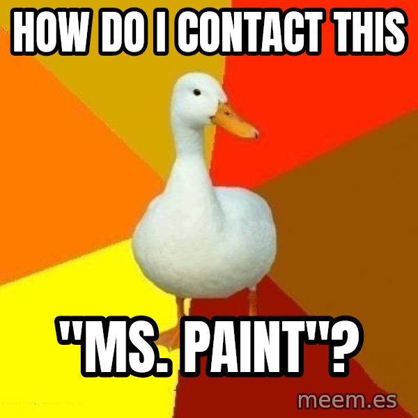 Technologically Impaired Duck meme: How do i contact this / "ms. paint"?