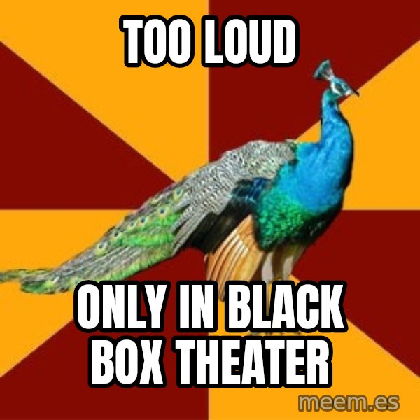 Thespian Peacock meme: Too loud / only in black box theater