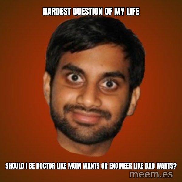 Generic Indian Guy meme: Hardest question of my life / should i be doctor like mom wants or engineer like dad wants?