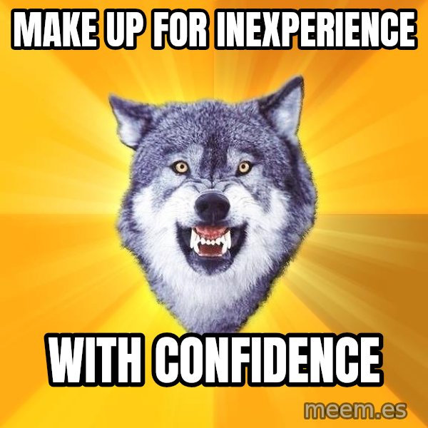 Courage Wolf meme: Make up for Inexperience / With confidence