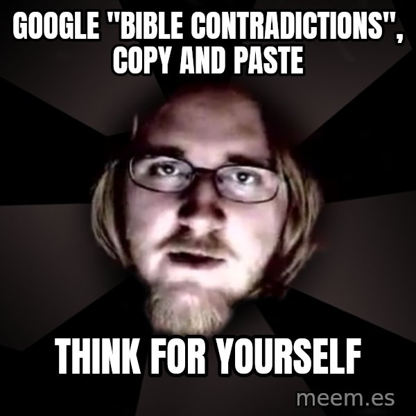 typical atheist meme: GOOGLE "BIBLE CONTRADICTIONS", COPY AND PASTE / THINK FOR YOURSELF