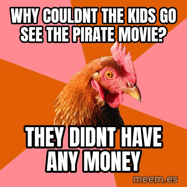 Anti Joke Chicken meme: Why couldnt the kids go see the pirate movie? / They didnt have any money