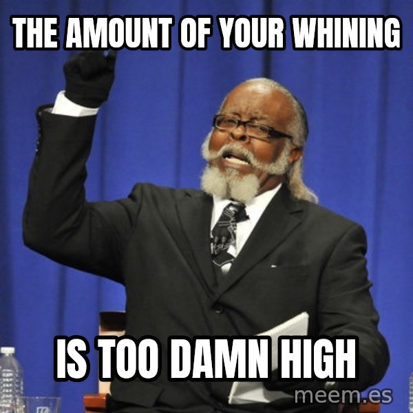 Rent Is Too Damn High meme: THE AMOUNT OF YOUR WHINING / IS TOO DAMN HIGH