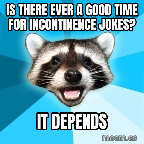 Lame Pun Coon meme: is there ever a good time for incontinence jokes? / it depends