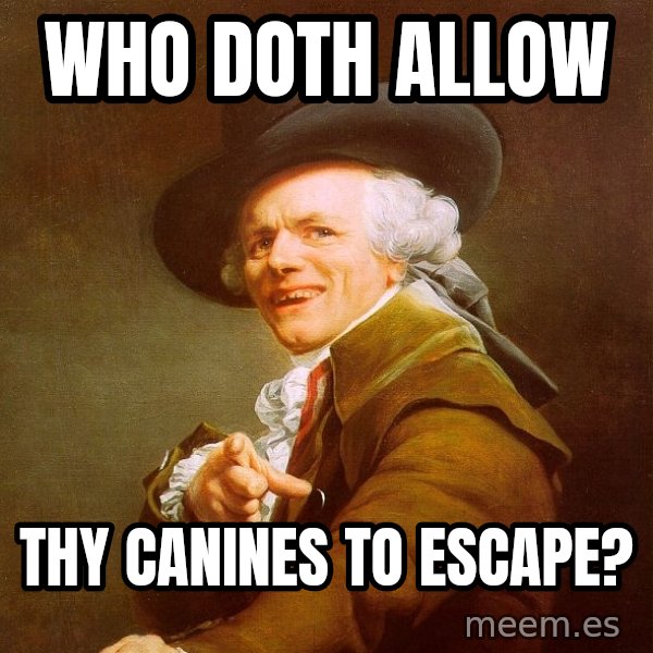 Joseph Ducreux meme: WHO DOTH ALLOW / THY CANINES TO ESCAPE?