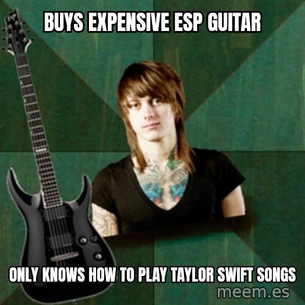Progressive Guitarist meme: Buys Expensive ESP guitar / only knows how to play  taylor swift songs
