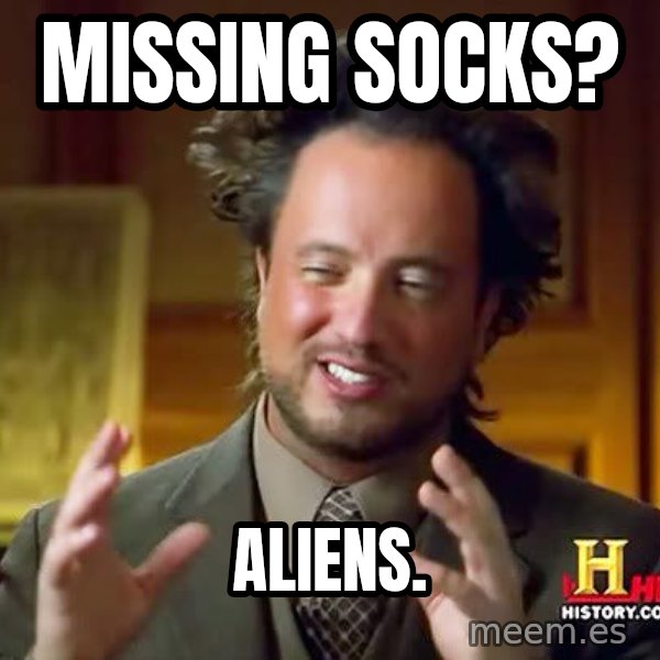 Ancient Aliens meme: Missing Socks? / Aliens.