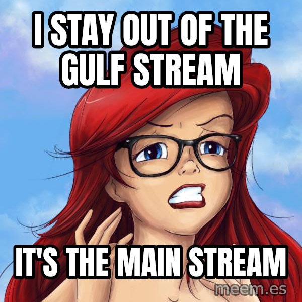 Hipster Ariel meme: i stay out of the gulf stream / it's the main stream