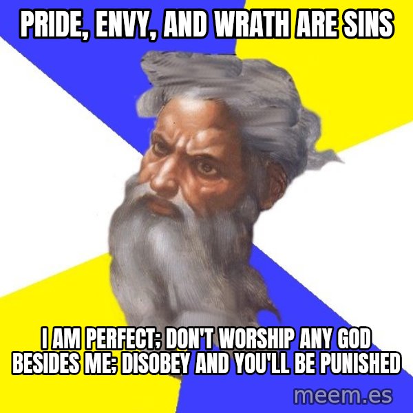Advice God meme: Pride, envy, and wrath are sins / I am perfect; don't worship any god besides me; disobey and you'll be punished