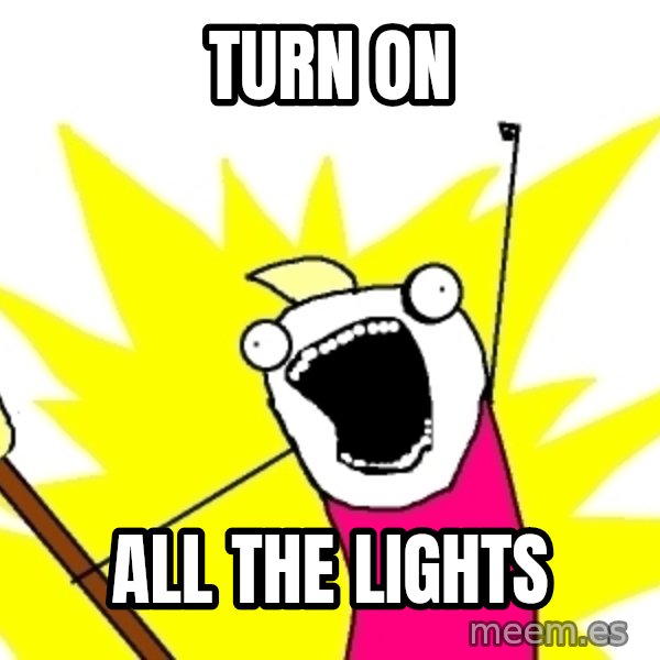 X ALL THE THINGS meme: turn on / all the lights