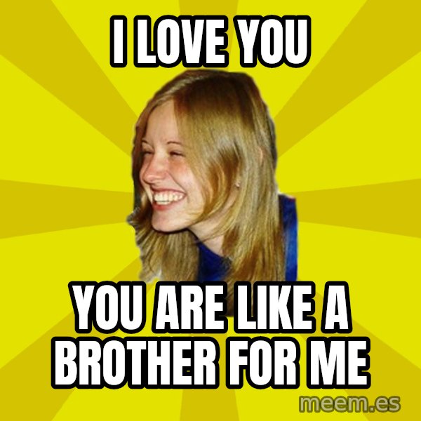 Trologirl meme: I LOVE YOU / YOU ARE LIKE A BROTHER FOR ME