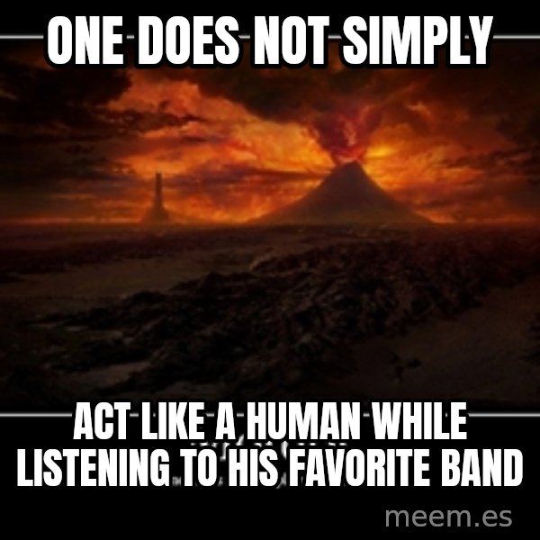 One Does Not Simply meme: one does not simply / act like a human while listening to his favorite band