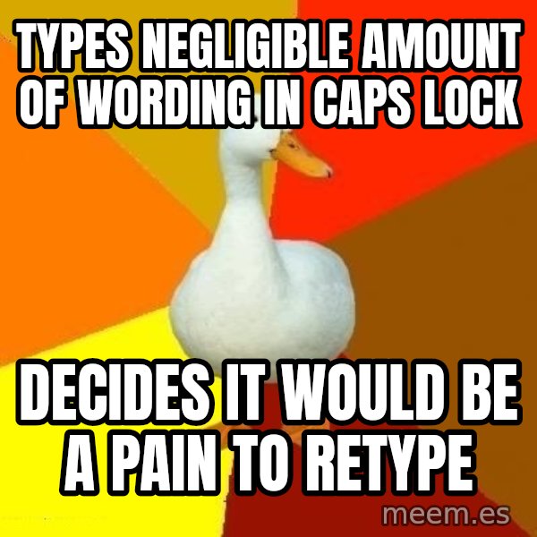 Technologically Impaired Duck meme: types negligible amount of wording in caps lock / decides it would be a pain to retype