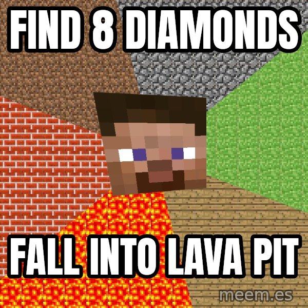 Minecraft Guy meme: find 8 diamonds / fall into lava pit