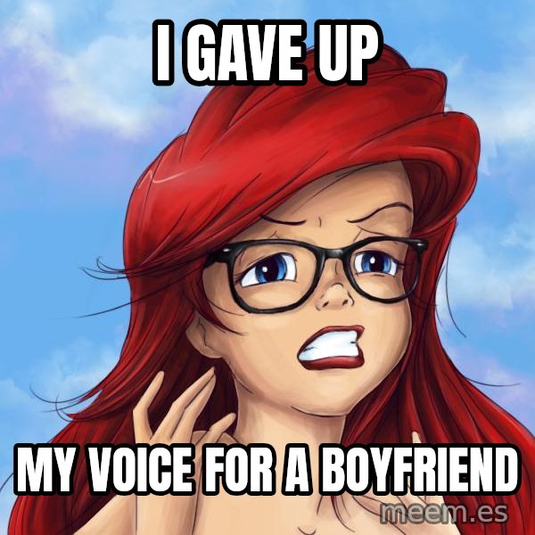 Hipster Ariel meme: i gave up / my voice for a boyfriend