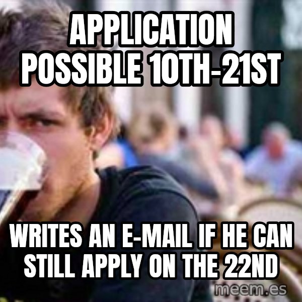 The Lazy College Senior meme: application possible 10th-21st / writes an e-mail if he can still apply on the 22nd