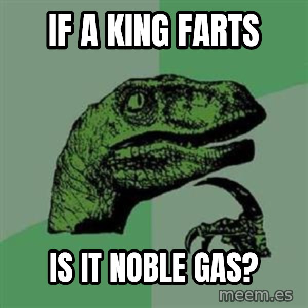 Philosoraptor meme: If a king farts / Is it noble gas?