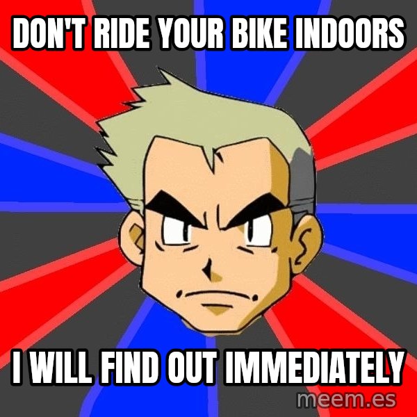 Professor Oak meme: don't ride your bike indoors / i will find out immediately