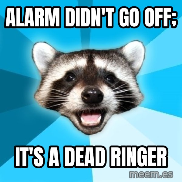 Lame Pun Coon meme: ALARM DIDN'T GO OFF; / iT'S A DEAD RINGER