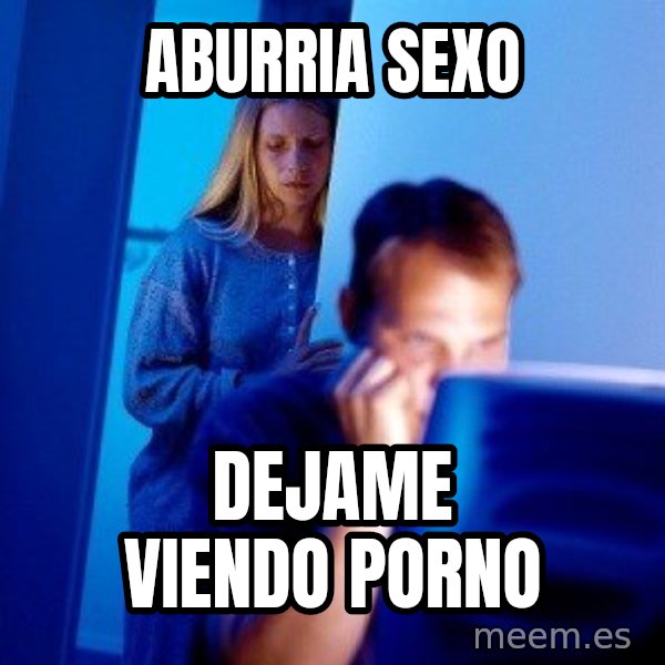 Internet Husband meme: ABURRIA SEXO / DEJAME VIENDO PORNO