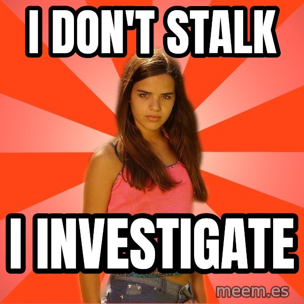 Jealous Girl meme: i don't stalk / i investigate
