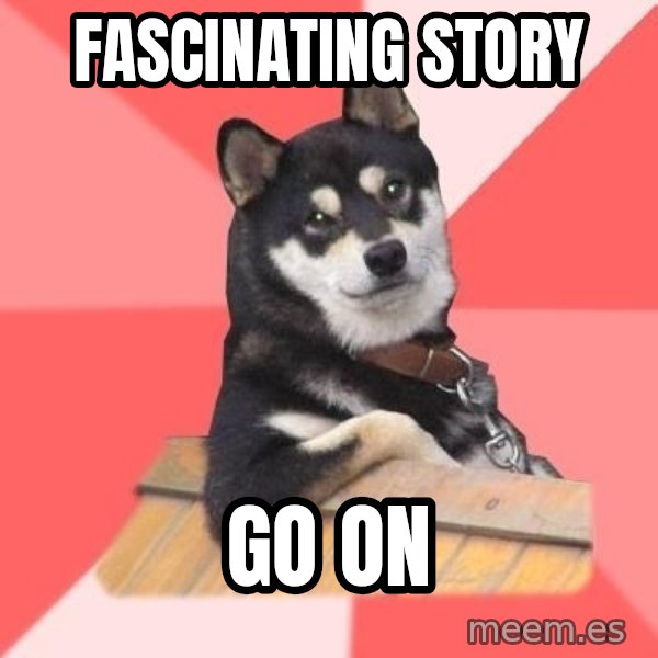 Cool Dog meme: Fascinating Story / Go on