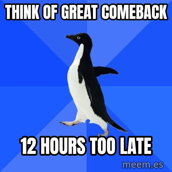 Socially Awkward Penguin meme: think of great comeback / 12 hours too late