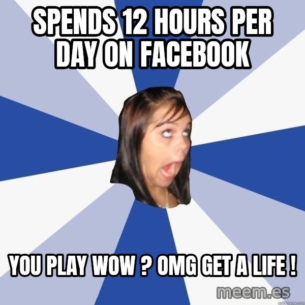 Annoying Facebook Girl meme: SPENDS 12 HOURS PER DAY ON FACEBOOK / You play wow ? omg get a life !
