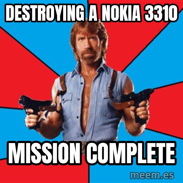 Chuck Norris  meme: Destroying a Nokia 3310 / Mission complete