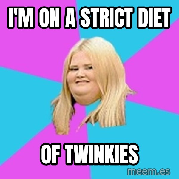 Fat Girl meme: I'm on a strict diet / of twinkies