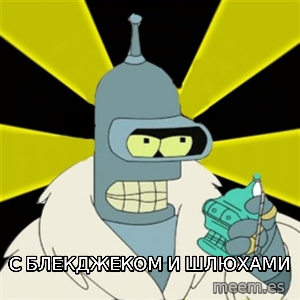 Bender IMHO meme: С блекджеком и шлюхами