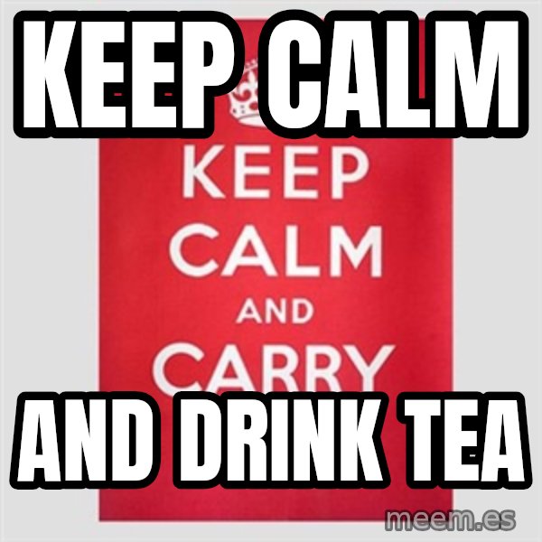 Keep calm and meme: Keep calm / aND DRINK TEA