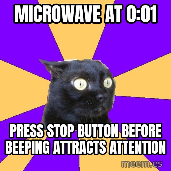 Anxiety Cat meme: Microwave at 0:01 / Press stop button before beeping attracts attention