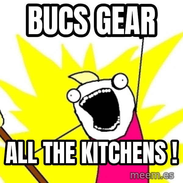 X ALL THE THINGS meme: Bucs gear / all the kitchens !