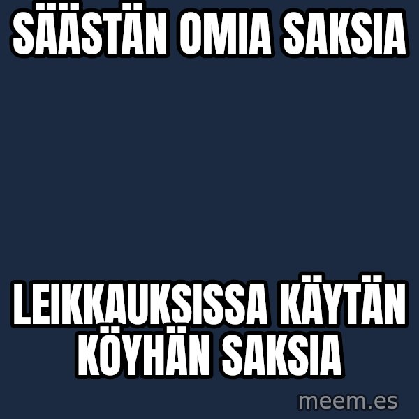 Katainen Perkele meme: säästän   omia  saksia / leikkauksissa   käytän    köyhän   saksia