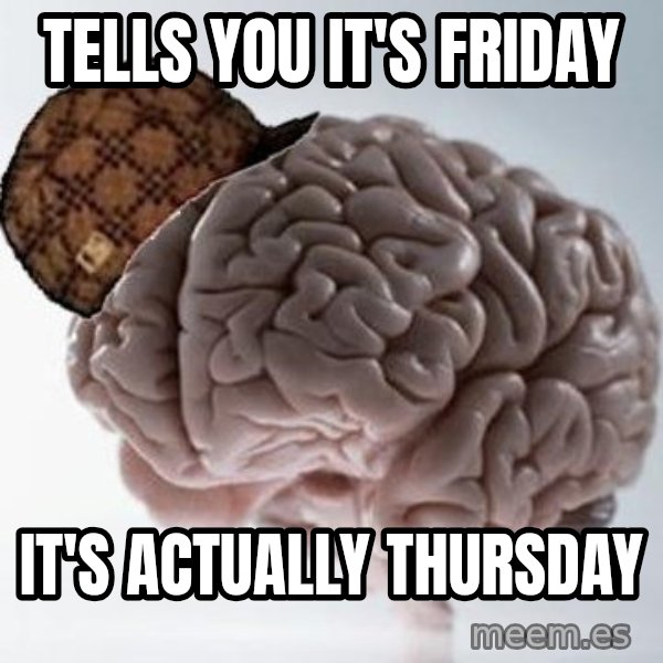 Scumbag Brain meme: Tells you it's Friday / It's actually Thursday