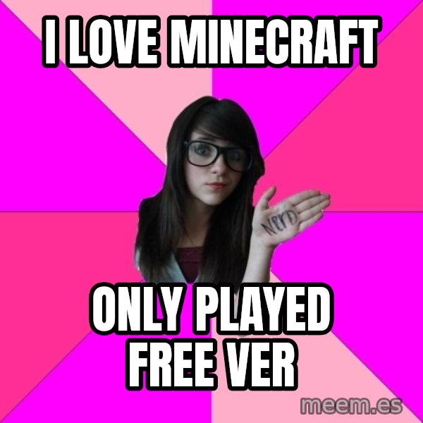 Idiot Nerd Girl meme: I LOVE MINECRAFT / ONLY PLAYED FRee ver