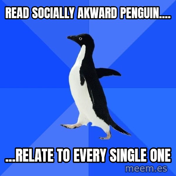 Socially Awkward Penguin meme: read socially akward penguin.... / ...relate to every single one