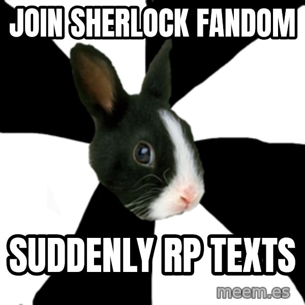 Roleplaying Rabbit meme: Join SHERLOCK FANDOM / SUDDENLY RP TEXTS