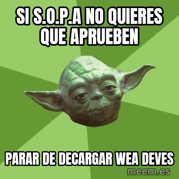 Advice Yoda Gives meme: si s.o.p.a no quieres que aprueben / parar de decargar wea deves
