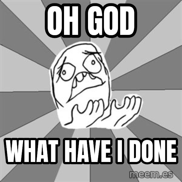 Whyyy??? meme: oh god / what have i done