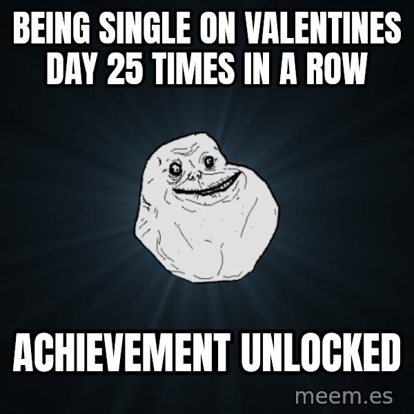 Forever Alone meme: Being Single on Valentines Day 25 Times in a Row / Achievement Unlocked