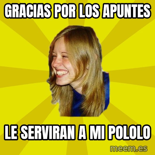 Trologirl meme: gracias por los apuntes / le serviran a mi pololo